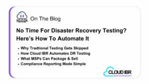 Blog promotion graphic for Cloud IBR titled "No Time For Disaster Recovery Testing? Here’s How To Automate It." Key bullet points include: Why Traditional Testing Gets Skipped, How Cloud IBR Automates DR Testing, What MSPs Can Package & Sell, and Compliance Reporting Made Simple. Features Cloud IBR logo and a cloud upload icon.