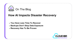 Promotional blog graphic titled “How AI Impacts Disaster Recovery” highlighting reduced recovery time, backup limitations for data exposure, and the need to prove recovery readiness, with Cloud IBR branding.